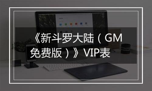 《新斗罗大陆（GM免费版）》VIP表