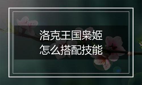 洛克王国枭姬怎么搭配技能