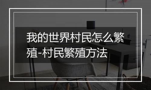 我的世界村民怎么繁殖-村民繁殖方法