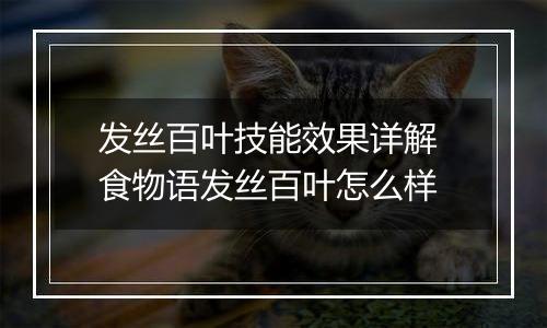 发丝百叶技能效果详解 食物语发丝百叶怎么样
