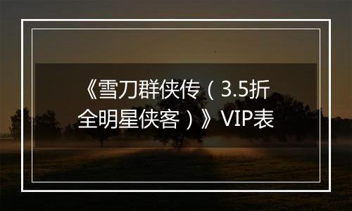 《雪刀群侠传（3.5折全明星侠客）》VIP表