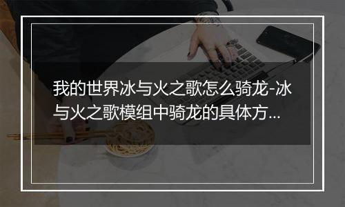 我的世界冰与火之歌怎么骑龙-冰与火之歌模组中骑龙的具体方法