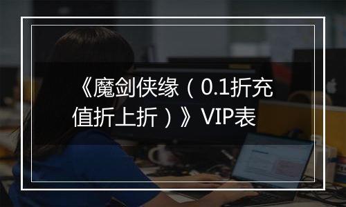 《魔剑侠缘（0.1折充值折上折）》VIP表