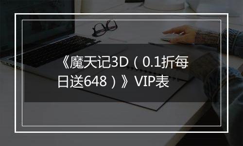 《魔天记3D（0.1折每日送648）》VIP表