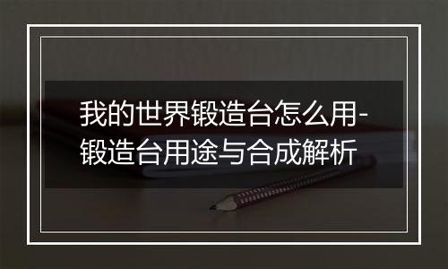 我的世界锻造台怎么用-锻造台用途与合成解析
