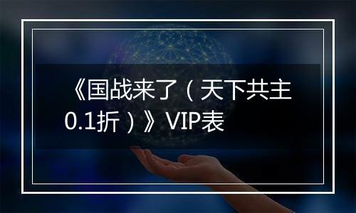 《国战来了（天下共主0.1折）》VIP表