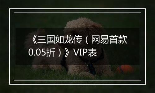 《三国如龙传（网易首款0.05折）》VIP表