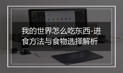 我的世界怎么吃东西-进食方法与食物选择解析