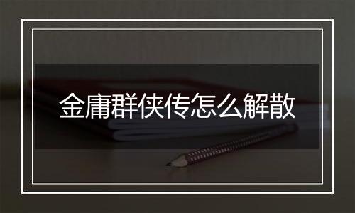 金庸群侠传怎么解散