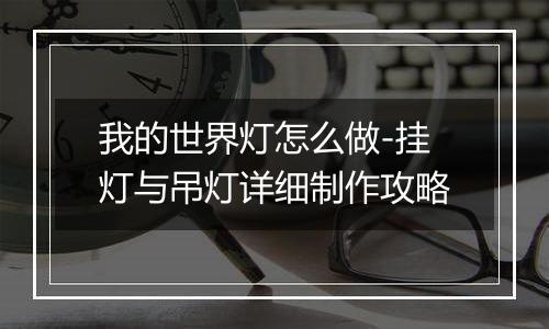 我的世界灯怎么做-挂灯与吊灯详细制作攻略