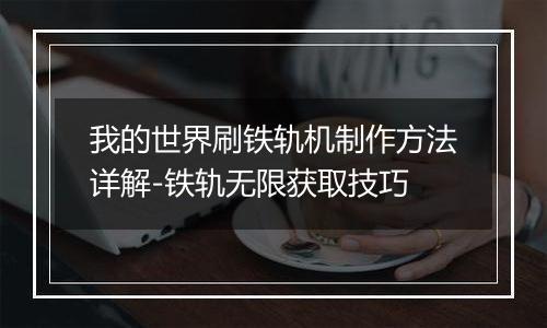 我的世界刷铁轨机制作方法详解-铁轨无限获取技巧