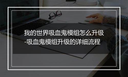 我的世界吸血鬼模组怎么升级-吸血鬼模组升级的详细流程