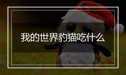 我的世界豹猫吃什么