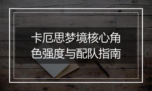 卡厄思梦境核心角色强度与配队指南