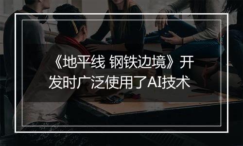 《地平线 钢铁边境》开发时广泛使用了AI技术