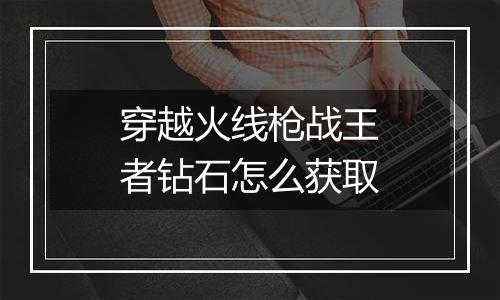 穿越火线枪战王者钻石怎么获取