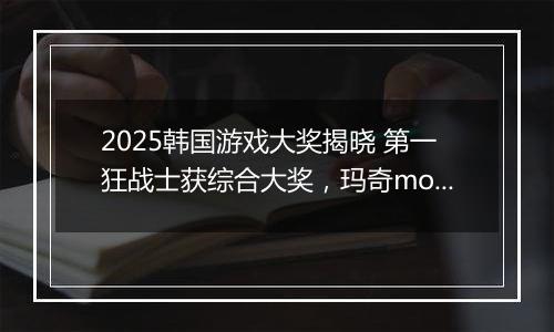 2025韩国游戏大奖揭晓 第一狂战士获综合大奖，玛奇mobile摘最高荣誉