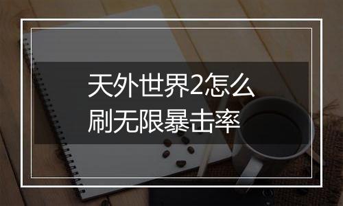天外世界2怎么刷无限暴击率