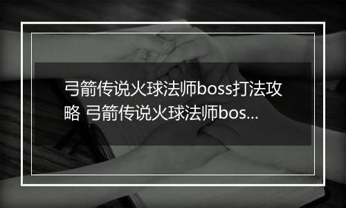 弓箭传说火球法师boss打法攻略 弓箭传说火球法师boss怎么打