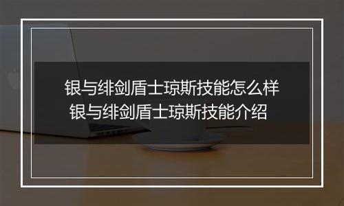 银与绯剑盾士琼斯技能怎么样 银与绯剑盾士琼斯技能介绍