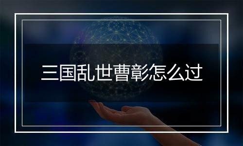 三国乱世曹彰怎么过