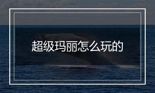 超级玛丽怎么玩的