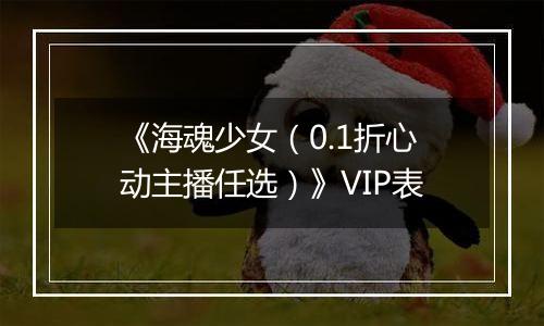 《海魂少女（0.1折心动主播任选）》VIP表