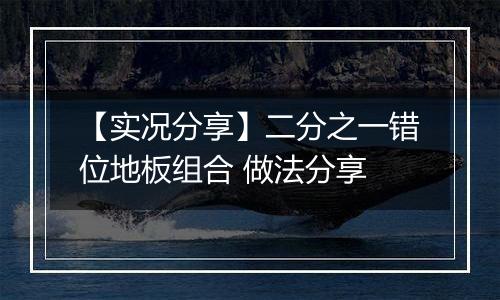 【实况分享】二分之一错位地板组合 做法分享